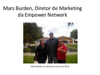 Mars Burden, Diretor de Marketing
da Empower Network
Mars Burden no Lifextreme de Junho 2015
 