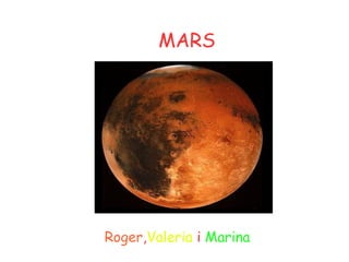 MARS
Roger,Valeria i Marina
 