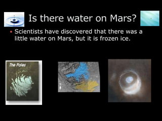 Scientists have discovered that there wasa little water on Mars, but it is frozen ice.      Is there water on Mars?