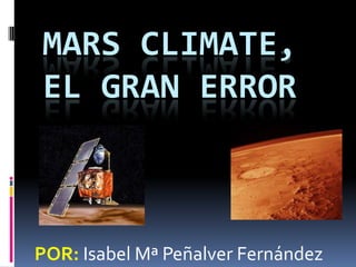 MARS CLIMATE,
EL GRAN ERROR
POR: Isabel Mª Peñalver Fernández
 