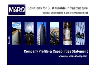 Solutions for Sustainable Infrastructure
                       Design, Engineering & Project Management
Octo 2011
   ober




            Company Profile & Capabilities Statement
                                     www.marsconsultancy.com
                                                       y
 