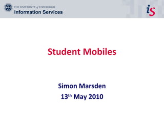 Student Mobiles Simon Marsden 13 th  May 2010 