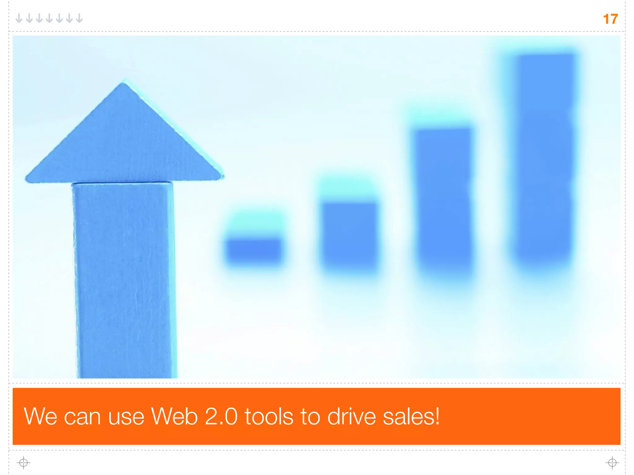 17




We can use Web 2.0 tools to drive sales!
 