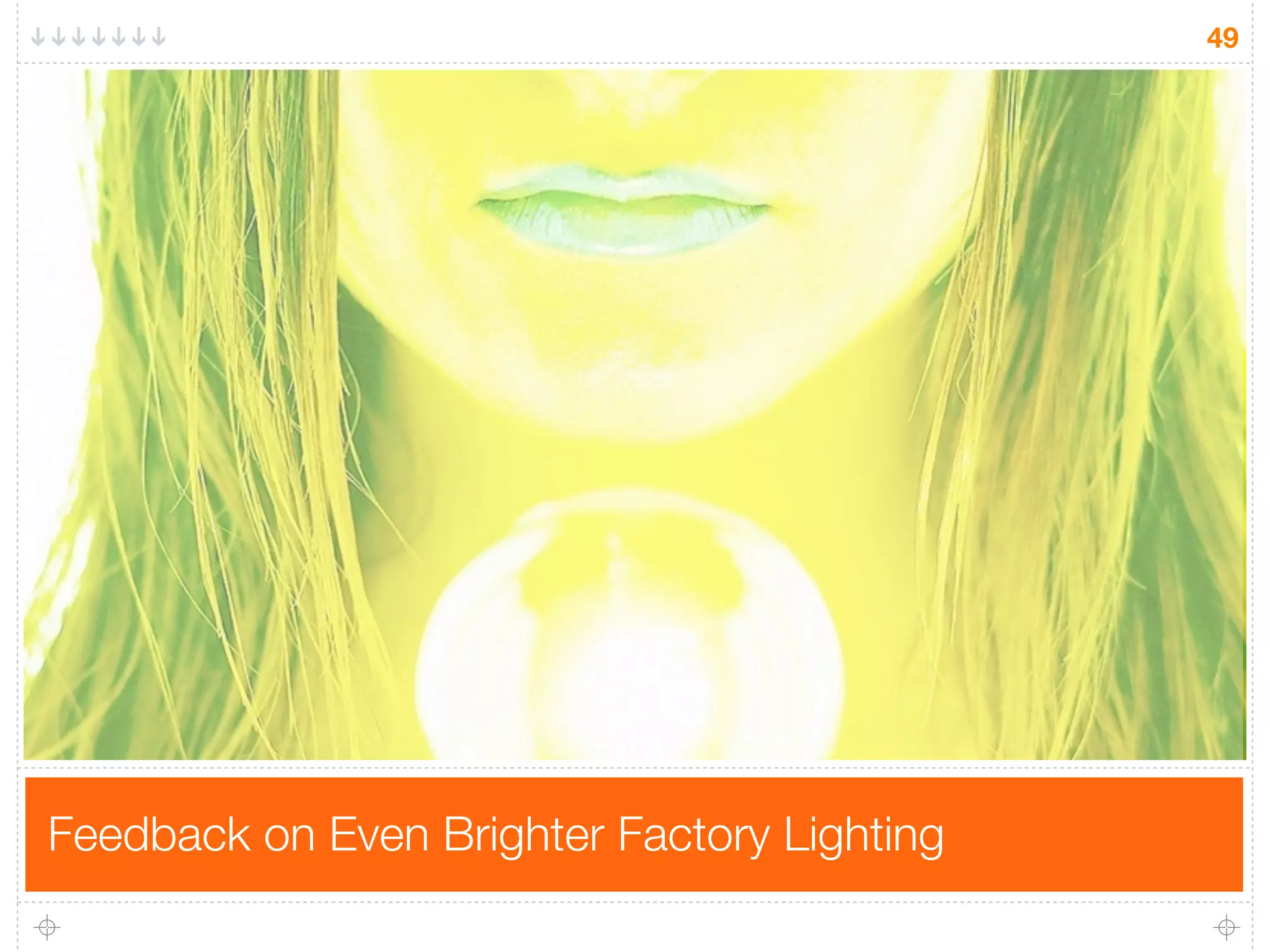 49




Feedback on Even Brighter Factory Lighting
 