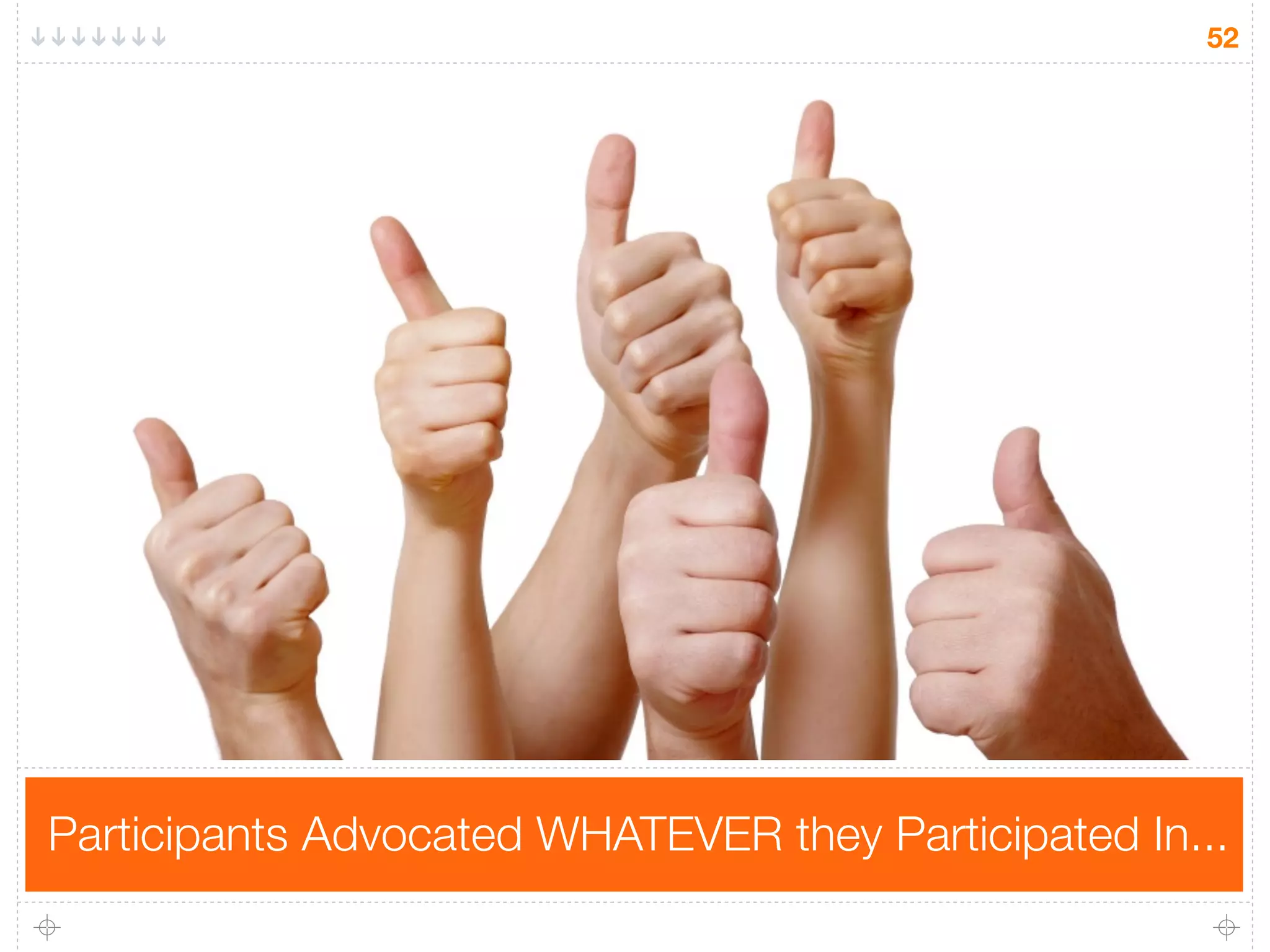 52




Participants Advocated WHATEVER they Participated In...
 