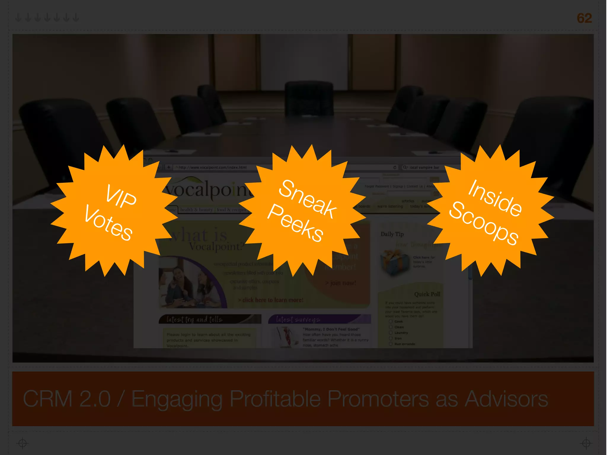 62




       VIP              Sne               Ins
     Vot               Pee ak           Sco ide
         es               ks                ops




CRM 2.0 / Engaging Proﬁtable Promoters as Advisors
 