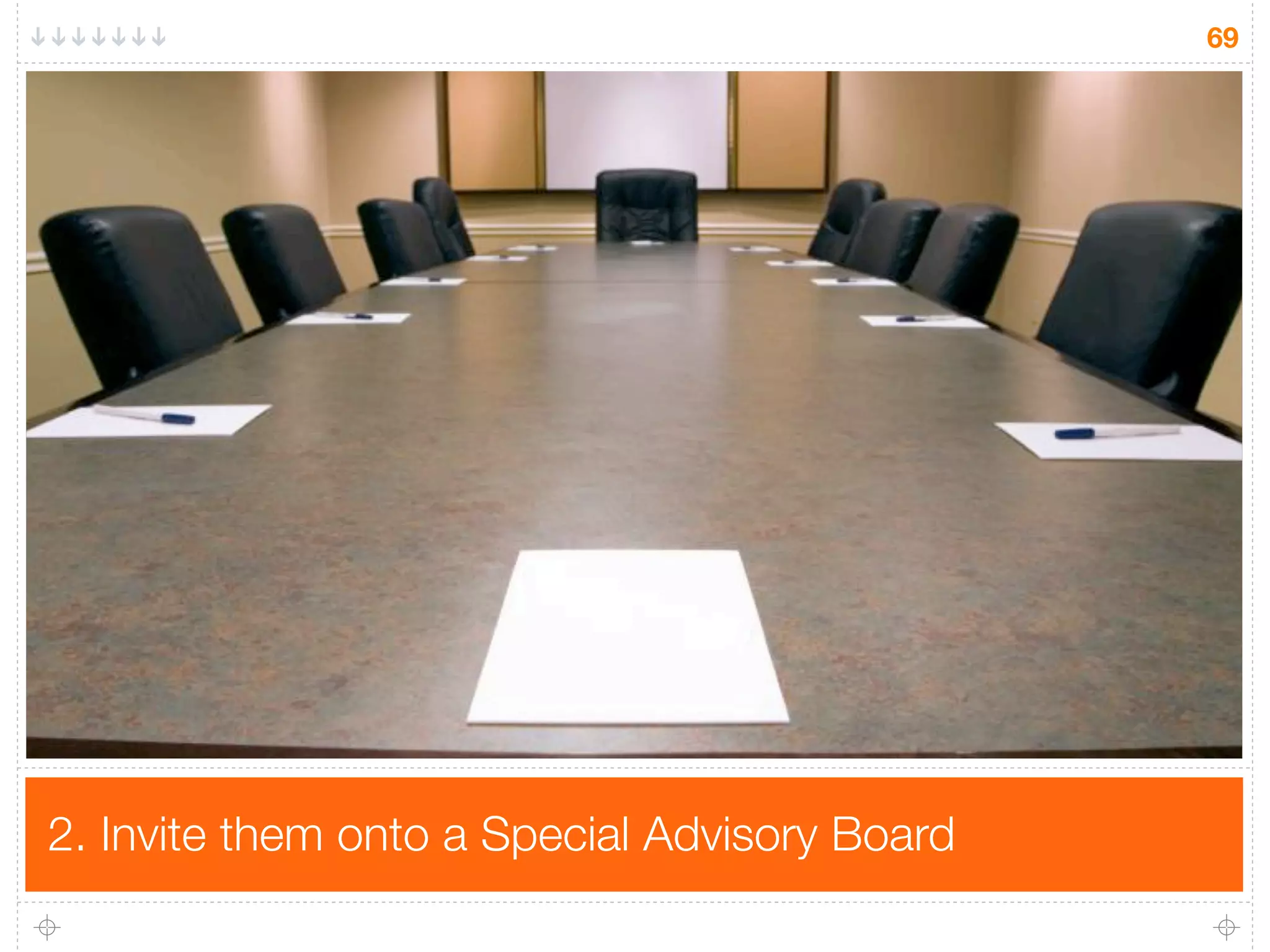 69




2. Invite them onto a Special Advisory Board
 