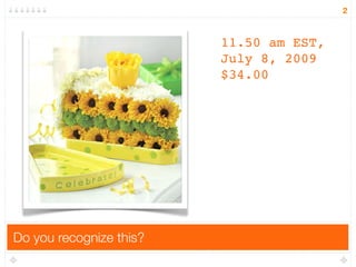 2



                         11.50 am EST,
                         July 8, 2009
                         $34.00




Do you recognize this?
 