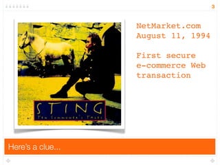 3



                   NetMarket.com
                   August 11, 1994

                   First secure
                   e-commerce Web
                   transaction




Here’s a clue...
 
