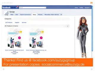 26




Thanks! Find us @ facebook.com/syzygygroup
For presentation copies: socialcommerce@syzygy.de
 