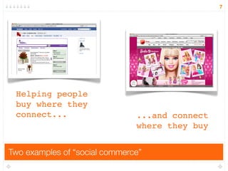 7




 Helping people
 buy where they
 connect...                    ...and connect
                               where they buy


Two examples of “social commerce”
 