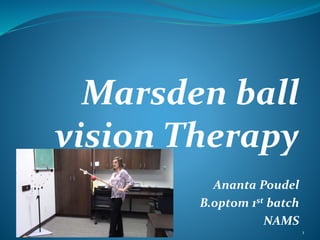 Marsden ball
vision Therapy
Ananta Poudel
B.optom 1st batch
NAMS
1
 