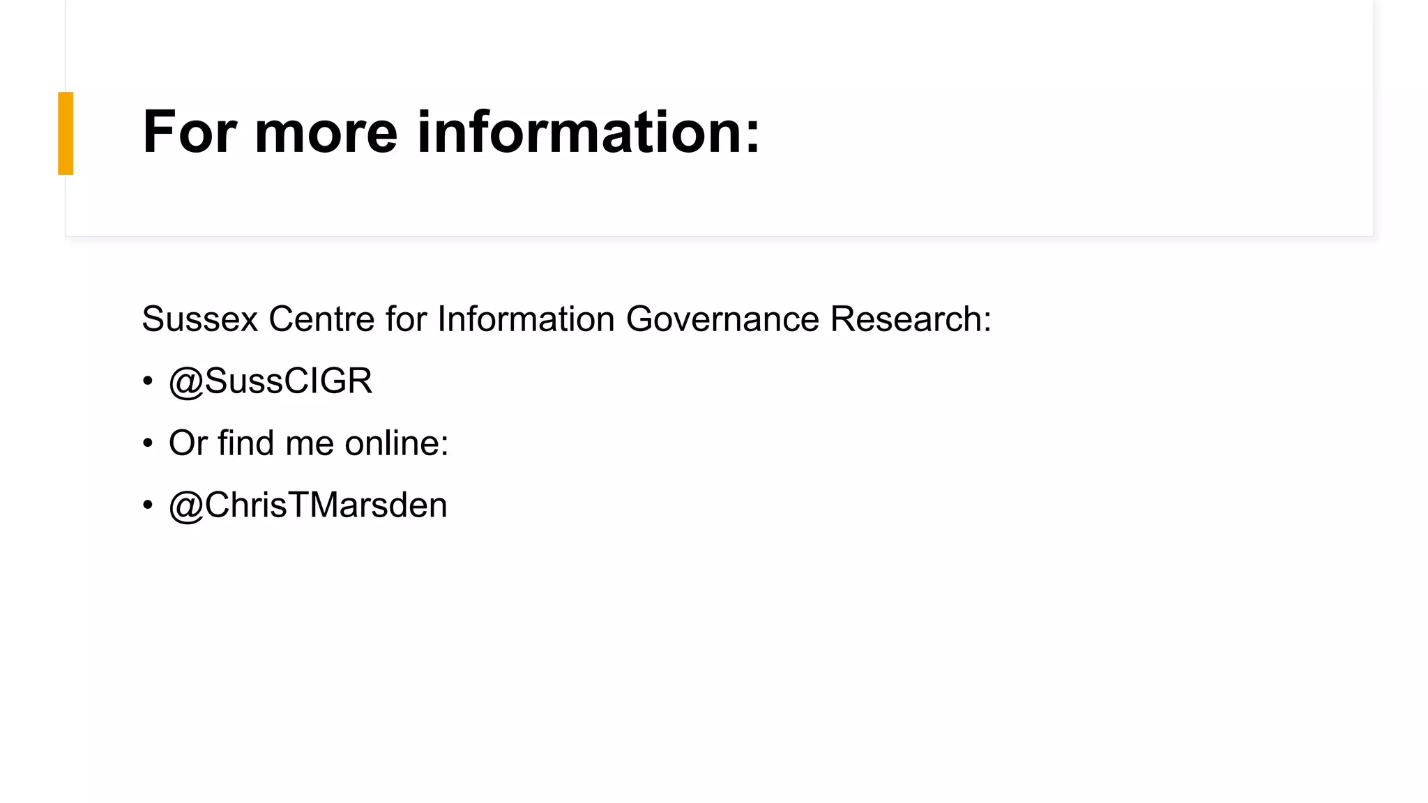 For more information:
Sussex Centre for Information Governance Research:
• @SussCIGR
• Or find me online:
• @ChrisTMarsden
 