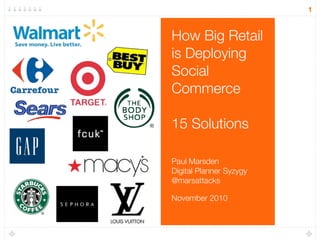 How Big Retail
is Deploying
Social
Commerce
15 Solutions
Paul Marsden
Digital Planner Syzygy
@marsattacks
November 2010
1
 