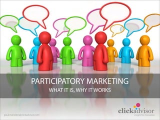PARTICIPATORY MARKETING
                                WHAT IT IS, WHY IT WORKS



paul.marsden@clickadvisor.com
                                                           clickadvisor
                                                                insight for innovation
 
