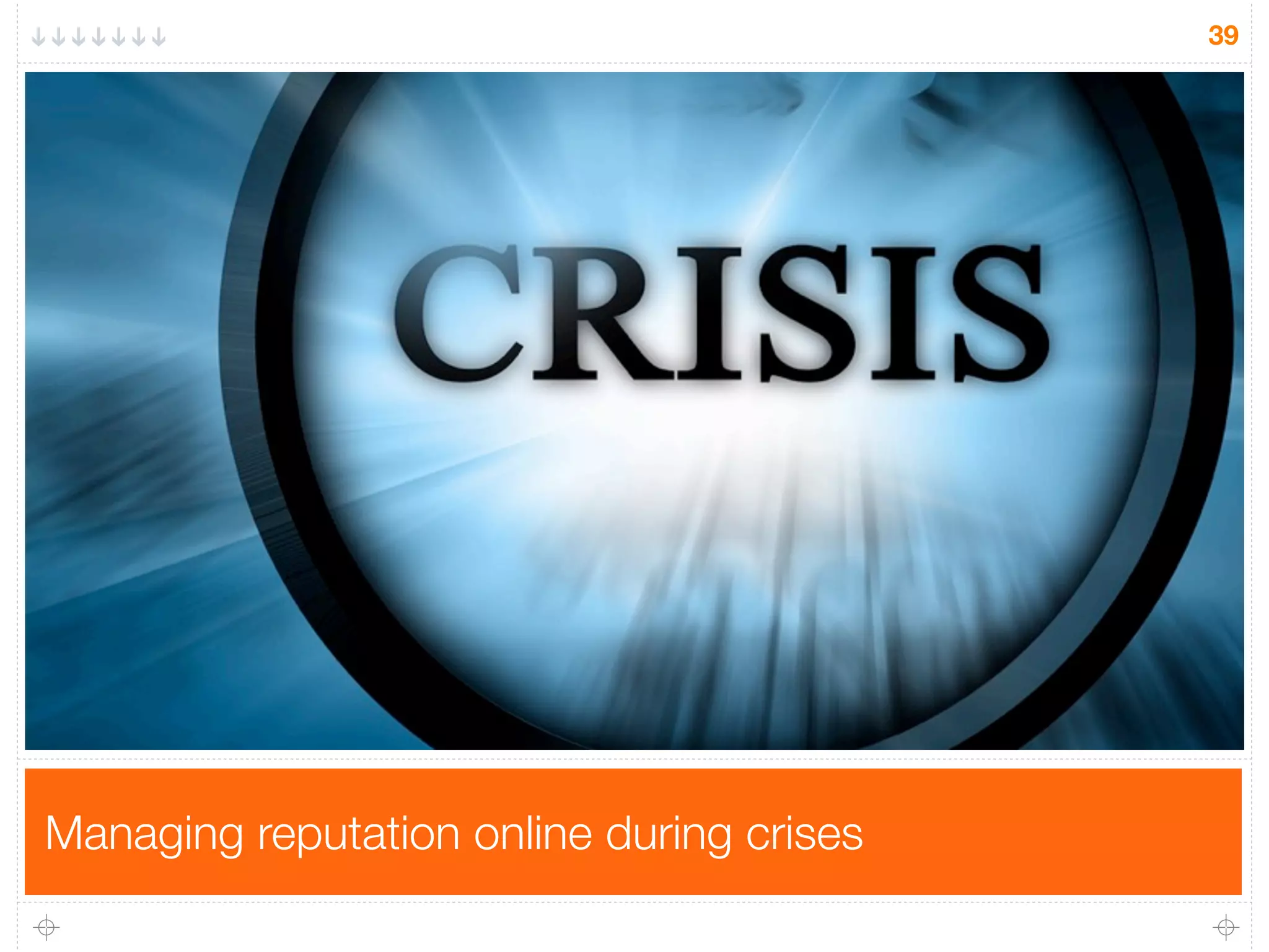 39
Managing reputation online during crises
 