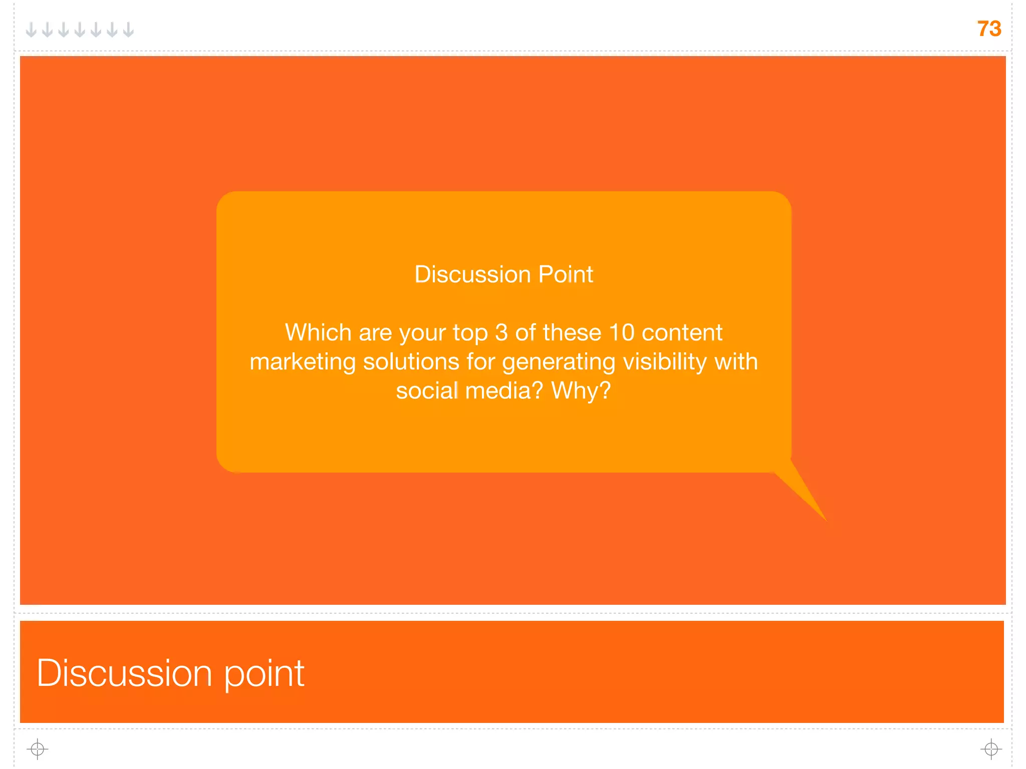 Discussion point
73
Discussion Point
Which are your top 3 of these 10 content
marketing solutions for generating visibility with
social media? Why?
 