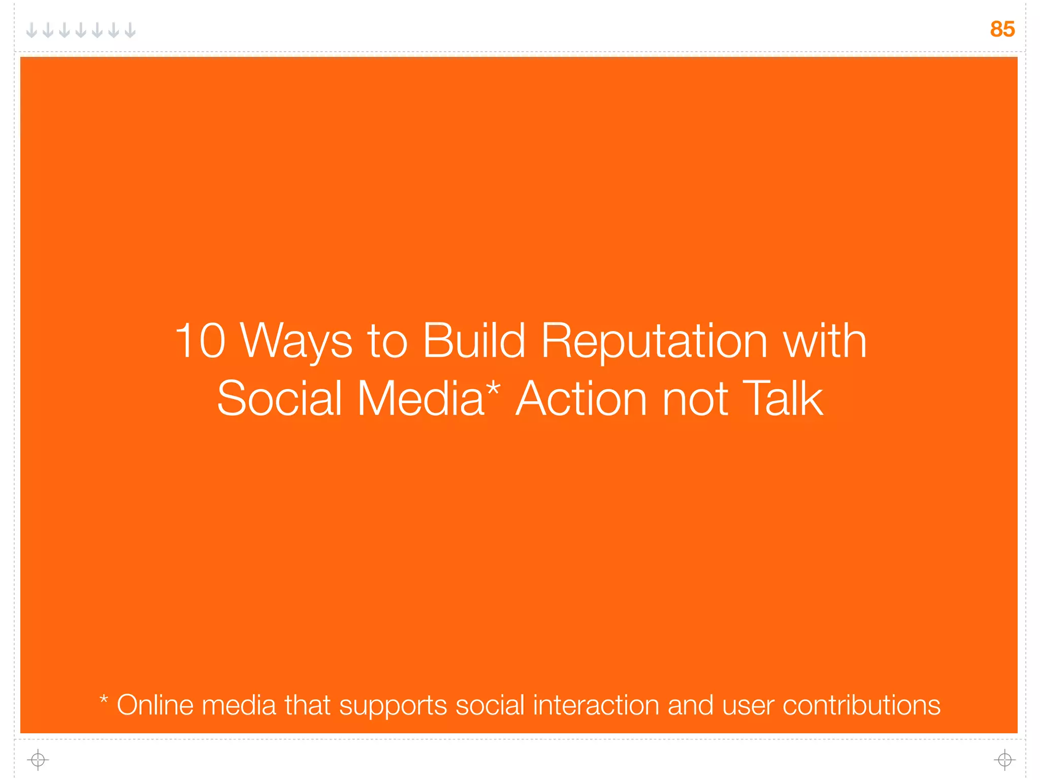 85
10 Ways to Build Reputation with
Social Media* Action not Talk
* Online media that supports social interaction and user contributions
 