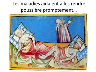 Les maladies aidaient à les rendre
    poussière promptement…
 