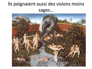 Ils peignaient aussi des visions moins
                sages…
 