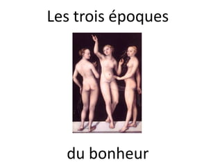 Les trois époques




  du bonheur
 