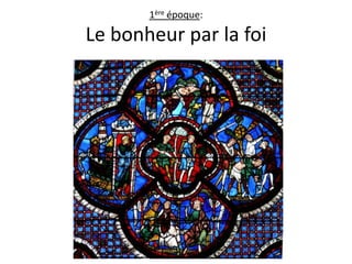 1ère époque:

Le bonheur par la foi
 