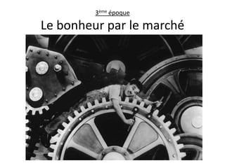 3ème époque

Le bonheur par le marché
 