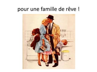pour une famille de rêve !
 