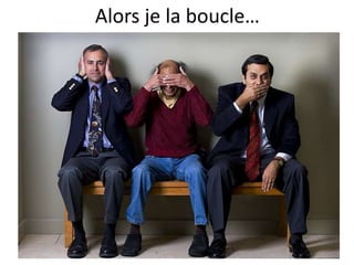 Alors je la boucle…
 