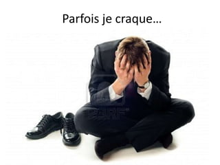 Parfois je craque…
 