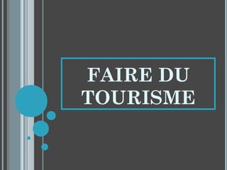 FAIRE DU
TOURISME
 