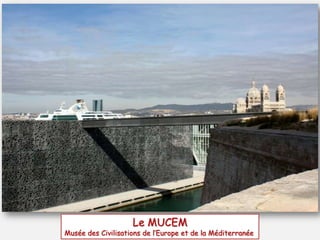 Le MUCEM

Musée des Civilisations de l’Europe et de la Méditerranée

 