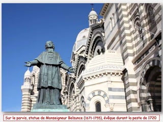 Sur le parvis, statue de Monseigneur Belsunce (1671-1755), évêque durant la peste de 1720

 