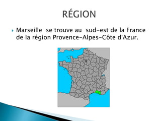  Marseille se trouve au sud-est de la France
de la région Provence-Alpes-Côte d'Azur.
 