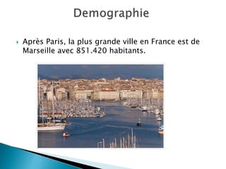 Après Paris, la plus grande ville en France est de
Marseille avec 851.420 habitants.
 
