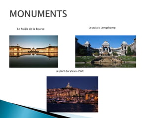Le palais LongchampLe Paláis de la Bourse
Le port du Vieux-Port
 