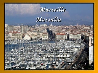 MarseilleMarseille
MassaliaMassalia
 