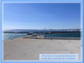 D’en haut, la vue porte loin sur le
Grand port maritime de la Joliette…

 