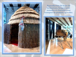 Reproduction de hutte de
Sarakastans, bergers seminomades et charrette pour
transport de produits agricoles.

 