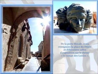 De la porte Royale, nous
rejoignons la place du Dépôt
et différentes salles
d’exposition sur le thème
« Le temps des Loisirs ».

 