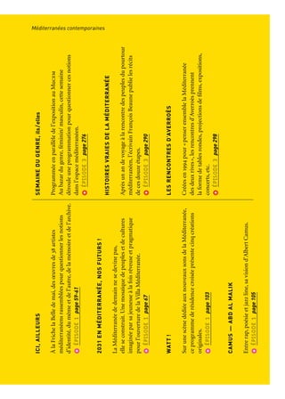 MÉDITERRANÉES
CONTEMPORAINES
MÉDITERRANÉES
Desgrandescitésd’hierauxhommesd’aujourd’hui
Odysséeimaginaireenonzeétapesàladécouverte
desmomentsmajeursdel’histoiredescivilisations
méditerranéennesàtraversdeschefs-d‘œuvresdelastatuaire,
destoilesdemaîtresetlesvisionsd’artistescontemporains.
ÉPISODE1page53
CADAVREEXQUIS,SUITESMÉDITERRANÉENNES
Pratiquesurréalistecontemporaine,chainedecréation
entredesartistesdetoutelaméditerranéepourcréer
uneœuvrerichedeladiversitéculturelledecetespace.
ÉPISODE1page73
VisionscroiséesdesdeuxrivespourpenserlaMéditerranéededemain
Méditerranées contemporaines
ICI,AILLEURS
ÀlaFrichelaBelledemai,desœuvresde38artistes
méditerranéensrassembléespourquestionnerlesnotions
d’identité,dumêmeetdel’autre,delamémoireetdel’archive.
ÉPISODE1page59-61
2031ENMÉDITERRANÉE,NOSFUTURS!
LaMéditerranéededemainnesedevinepas,
elleseconstruit.Unemosaïquedepeuplesetdecultures
imaginéeparsajeunesseàlafoisrêveuseetpragmatique
pourl’ouverturedelaVillaMéditerranée.
ÉPISODE1page67
WATT!
SurunescènedédiéeauxnouveauxsonsdelaMéditerranée,
ceprogrammederésidencecroiséeprésentecinqcréations
originales.
ÉPISODE1page103
CAMUS—ABDALMALIK
Entrerap,poésieetjazzline,savisiond’AlbertCamus.
ÉPISODE1page105
MÉDITERRANEANCHARLIEORCHESTRA
ÀVitrolles,unecollaborationinéditeentredesjazzmen
confirmésetvingt-quatreétudiantsmusiciensissus
delarégionProvence-Alpes-Côted’Azuretdupourtour
méditerranéen.
ÉPISODE2page194
DANSEENÉTÉ
Unemultitudedecréationsetdedanseurssecroisent
durantunesemaineaumoisd’aoûtpourproposer
unpanoramadeladanseenMéditerranée.
ÉPISODE2page216
SEMAINEDUGENRE,ils/elles
Programméeenparallèledel’expositionauMucem
Aubazardugenre,féminin/masculin,cettesemaine
dérouleuneprogrammationpourquestionnercesnotions
dansl’espaceméditerranéen.
ÉPISODE3page276
HISTOIRESVRAIESDELAMÉDITERRANÉE
Aprèsunandevoyageàlarencontredespeuplesdupourtour
méditerranéen,l’écrivainFrançoisBeaunepublielesrécits
decesdouzeétapes.
ÉPISODE3page290
LESRENCONTRESD’AVERROÈS
Crééesen1994pour«penserensemblelaMéditerranée
desdeuxrives»,lesrencontresd’Averroèsprennent
laformedetablesrondes,projectionsdefilms,expositions,
concerts,etc.
ÉPISODE3page298
Parcours et points de vue
 
