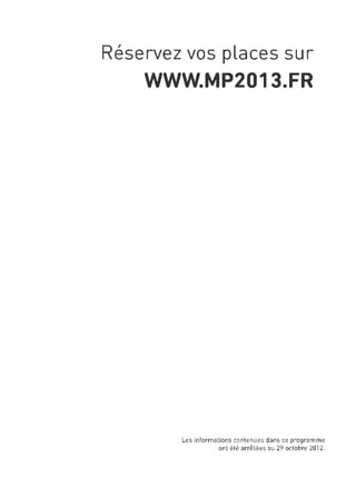 Réservez vos places sur
WWW.MP2013.FR
Les informations contenues dans ce programme
ont été arrêtées au 29 octobre 2012.
 
