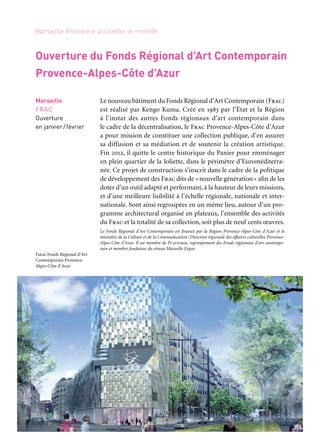 62 63
Marseille Provence accueille le monde 1
LA FABRIQUE DES POSSIBLES
Programmée pour l’inauguration du nouveau bâtiment du Frac,
l’exposition affirme la dimension expérimentale et prospective dans
laquelle s’inscrit la politique artistique du lieu. L’exposition rend
compte d’expériences esthétiques interrogeant les protocoles théo-
riques et scientifiques qui ont façonné notre culture contemporaine
aussi bien dans les domaines mathématique, scientifique que dans
le cadre des sciences humaines. La Fabrique des possibles s’articule,
d’une part, autour de projets, de résidences et de rencontres entre
artistes et chercheurs de plusieurs laboratoires de recherche de l’Insti-
tut Pythéas et, d’autre part, sur la présentation d’ensembles d’œuvres
«historiques» qui ont marqué des générations d’artistes à l’instar
de Stanley Brouwn, Yves Klein, Claude Parent, Richard Baquié —
à qui l’exposition consacre un focus sous forme d’hommage.
Artistes: Bas Jan Ader, Richard Baquié, Katinka Bock, Marius Boezem, Bernard Borgeaud, Fouad
Bouchoucha, Rémi Bragard, Stanley Brouwn, Marcelle Cahn, Guy de Cointet, Gino de Dominicis,
Anthony Duchêne, Marc Étienne, Buckminster Fuller, Dan Graham, Yves Klein, Nicolas Floc’h,
Bertrand Lamarche, Antti Lovag, Anthony McCall, NG, Panaramenko, Yannick Papailhau, Evariste
Richer, Bettina Samson, Roman Signer, Kees Visser, Raphaël Zarka, Félix Ziem
Commissariat: Pascal Neveux. Production: Frac Provence-Alpes-Côte d’Azur, en partenariat
avec le Cnrs-Amu (pour l’Institut Pythéas), le Centre de Recherches de l’Institut Paul Bocuse.
YAZID OULAB
C’est la première exposition personnelle de l’artiste — qui vit et tra-
vaille à Marseille — dans une institution française, avec un ensemble
de nouvelles productions. Né en 1958 à Constantine, en Algérie,
Yazid Oulab est diplômé de l’École des beaux-arts d’Alger, et de
l’École d’art de Luminy à Marseille. Utilisant des médias aussi divers
que le dessin, la vidéo, la sculpture, l’installation, l’artiste explore,
autour de l’axe central que représente l’écriture, le thème du lien
et de la transmission. «Mon travail, c’est ma biographie. Mon père est
ouvrier et ma mère est une intellectuelle. Moi, je suis le résultat des deux.
À la base de mon travail, il y a l’outil de l’ouvrier, puis il y a la réflexion,
l’esprit et donc la connaissance».
Commissariat: Pascal Neveux. Production: Frac Provence-Alpes-Côte d’Azur, en partenariat avec
la galerie Éric Dupont. Yazid Oulab est également présent dans l’exposition Peu à peu quoiqu’aussitôt
(Marseille, Centre Richebois, mai à décembre), intégrée au projet Ulysses, avec une œuvre réalisée
lors de sa résidence au sein du Centre Richebois dans le cadre d’un Atelier de l’EuroMéditerranée.
Coproduction de l’Atelier de l’EuroMéditerranée: Centre Richebois, Voyons voir, Frac Provence-Alpes-
Côte d’Azur, Marseille-Provence 2013.
Marseille
FRAC
De mai
à la fin de l’été
Marseille
FRAC
Janvier/février
à avril
Le nouveau bâtiment du Fonds Régional d’Art Contemporain (Frac)
est réalisé par Kengo Kuma. Créé en 1983 par l’État et la Région
à l’instar des autres Fonds régionaux d’art contemporain dans
le cadre de la décentralisation, le Frac Provence-Alpes-Côte d’Azur
a pour mission de constituer une collection publique, d’en assurer
sa diffusion et sa médiation et de soutenir la création artistique.
Fin 2012, il quitte le centre historique du Panier pour emménager
en plein quartier de la Joliette, dans le périmètre d’Euroméditerra-
née. Ce projet de construction s’inscrit dans le cadre de la politique
de développement des Frac dits de «nouvelle génération» afin de les
doter d’un outil adapté et performant, à la hauteur de leurs missions,
et d’une meilleure lisibilité à l’échelle régionale, nationale et inter-
nationale. Sont ainsi regroupées en un même lieu, autour d’un pro-
gramme architectural organisé en plateaux, l’ensemble des activités
du Frac et la totalité de sa collection, soit plus de neuf cents œuvres.
Le Fonds Régional d’Art Contemporain est financé par la Région Provence-Alpes-Côte d’Azur et le
ministère de la Culture et de la Communication/Direction régionale des affaires culturelles Provence-
Alpes-Côte d’Azur. Il est membre de Platform, regroupement des Fonds régionaux d’art contempo-
rain et membre fondateur du réseau Marseille Expos.
Marseille
FRAC
Ouverture
en janvier/février
Ouverture du Fonds Régional d’Art Contemporain
Provence-Alpes-Côte d’Azur
Futur Fonds Régional d’Art
Contemporain Provence-
Alpes-Côte d’Azur
Périples et escales
 