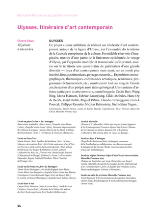 64 65
Marseille Provence accueille le monde 1
Arles
Abbaye
de Montmajour
À partir
de novembre
Puyloubier
Domaine
de Saint-Ser
Avril à décembre
2012
QUELQUES RÉALISATIONS DES ATELIERS
DE L’EUROMÉDITERRANÉE
présentées dans l’itinéraire d’art contemporain Ulysses
Franck Pourcel/Société nautique de Marseille
Le projet photographique de Franck Pourcel, Constellations, propose
treize récits photographiques formant treize constellations. À tra-
vers ses photographies prises sur la totalité du bassin méditerranéen,
Franck Pourcel explore un paysage méditerranéen renouvelé, inter-
rogeant sa modernité où se confrontent immuabilité et changement.
Point d’ancrage indispensable pour son projet, l’espace de la Société
nautique fonctionne comme un atelier lors des escales à Marseille
de Franck Pourcel. L’espace rend compte des différents voyages de
l’artiste et est également un espace de médiation et de pédagogie
active, par l’accueil de groupes et de visiteurs individuels.
Coproduction: Frac Provence-Alpes-Côte d'Azur, Société nautique de Marseille et Marseille-
Provence 2013
Miguel Palma/Domaine de Saint-Ser
L’artiste portugais expérimente un projet en deux phases et en deux
lieux. Pendant son temps de résidence au Domaine de Saint-Ser,
domaine viticole partenaire de Voyons voir, il se propose d’aller
comme Cézanne « créer des images » sur le motif. Ici il crée une
installation in situ. Grâce à ce premier dispositif, l’artiste réalise des
images qu’il présente au Château de Servières dans un dispositif spa-
tial original: une vision panoramique éclatée du paysage.
Coproduction: Frac Provence-Alpes-Côte d’Azur, Château de Servières, Voyons voir, Domaine
de Saint-Ser, BatiMétal, Marseille-Provence 2013
ULYSSES
Ce projet a pour ambition de réaliser un itinéraire d’art contem-
porain autour de la figure d’Ulysse, sur l’ensemble du territoire
de la Capitale européenne de la culture. Formidable réservoir d’ima-
ginaire, matrice d’une partie de la littérature occidentale, le voyage
d’Ulysse, par l’approche multiple et transversale qu’il permet, asso-
cie sur le territoire une quarantaine de partenaires d’une grande
diversité — lieux d’art contemporain mais aussi, sur un mode plus
insolite, lieux patrimoniaux, paysages naturels… Expositions mono-
graphiques, thématiques, commandes artistiques, résidences, pro-
grammes événementiels, etc., construisent tout au long de l’année
2013 les jalons d’un périple aussi riche qu’original. Une centaine d’ar-
tistes participent à cette aventure, parmi lesquels: Cécile Bart, Wang
Bing, Mona Hatoum, Fabrice Lauterjung, Cildo Meireles, Hans Op
de Beeck, Yazid Oulab, Miguel Palma, Claudio Parmiggiani, Franck
Pourcel, Philippe Ramette, Nicolas Rubinstein, Barthélémy Toguo…
Commissariat: Pascal Neveux, assisté de Karina Bianchi. Coproduction: Frac Provence-Alpes-Côte
d’Azur, Marseille-Provence 2013
Divers lieux
12 janvier
à décembre
Ulysses. Itinéraire d’art contemporain
Escale en pays d’Arles et de Camargue
Association Asphodèle (divers lieux), Chapelle Saint-Blaise
(Arles), Chapelle Sainte-Anne (Arles), Domaine départemental
du Château d’Avignon (Saintes-Maries-de-La-Mer), L’Abbaye
de Montmajour (Arles ), Le Château de Tarascon (Tarascon).
Escale en Pays d’Aix
Musée Granet (Aix), Pavillon de Vendôme (Aix), La Non-
Maison, micro centre d’art (Aix), École supérieure d’art d’Aix-
en-Provence, 3bisf, centre d’art contemporain (Aix), abbaye
de Silvacane (La Roque-d’Anthéron), Centre culturel
La Baume-lès-Aix (Aix), Voyons voir (divers lieux), Arteum
(Châteauneuf-le-Rouge), Château La Coste (Le Puy-Sainte-
Réparade), Espace Prairial (Vitrolles), Tilt et l’Institut
de l’Image (Aix).
Escale sur la Petite Mer, Pays de Martigues
Musée Ziem (Martigues), site archéologique Saint-Blaise
(Saint-Mitre- les-Remparts), chapelle Notre-Dame-des-Marins
(Martigues), Centre Fernand-Léger (Port-de-Bouc), Tilt et
le cinéma Le Renoir (Martigues), chapelle Saint-Sulpice (Istres).
Escale dans le Var
Centre d’Art Sébastien (Saint-Cyr-sur-Mer), Hôtel des Arts
(Toulon), Centre d’art Le Moulin de la Valette (La Valette-
du-Var), École supérieure d’art Toulon Méditerranée.
Escale à Marseille
Château d’If (Marseille), Ordre des avocats, Fonds Régional
d’Art Contemporain Provence-Alpes-Côte d’Azur, Château
de Servières et les Ateliers Boisson, Tilt et le cinéma
L’Alhambra, Tilt cinéma plein air (place du Refuge).
Escale au Pays d’Aubagne
Chapelle des Pénitents-Noirs (Aubagne), commune
de la Bouilladisse en collaboration avec la communauté
d’Aubagne et du Pays de l’Étoile (parcours dans la ville),
réseau des médiathèques.
Escale en région Provence-Alpes-Côte d’Azur, hors territoire
Marseille-Provence 2013
Château de Tourrettes-sur-Loup (Tourrettes-sur-Loup),
Centre culturel La Coupole (La Gaude), Centre international
d’art contemporain (Carros), Chapelle des Pénitents (Lurs),
Musée archéologique (Vaison-la-Romaine).
Escales au-delà du territoire Marseille-Provence 2013
Fonds Régional d’Art Contemporain Languedoc-Roussillon
(divers lieux), Fonds Régional d’Art Contemporain Bretagne
(divers lieux).
Constellation 1, Ithaque
(Grèce), Franck Pourcel,
juillet 2004
 