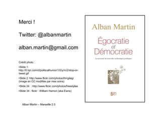 Merci !

Twitter: @albanmartin

alban.martin@gmail.com

Crédit photo :
•Slide 1:
http://0.tqn.com/d/politicalhumor/1/0/y/m...