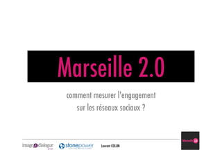 Marseille 2.0
          comment mesurer l'engagement
             sur les réseaux sociaux ?



                    Laurent COLLIN
groupe
 