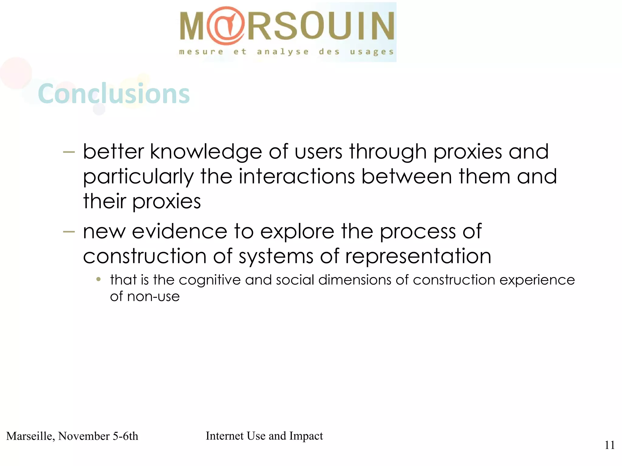   Conclusions better knowledge of users through proxies and particularly the interactions between them and their proxies  new evidence to explore the process of construction of systems of representation  that is the cognitive and social dimensions of construction experience of non-use  