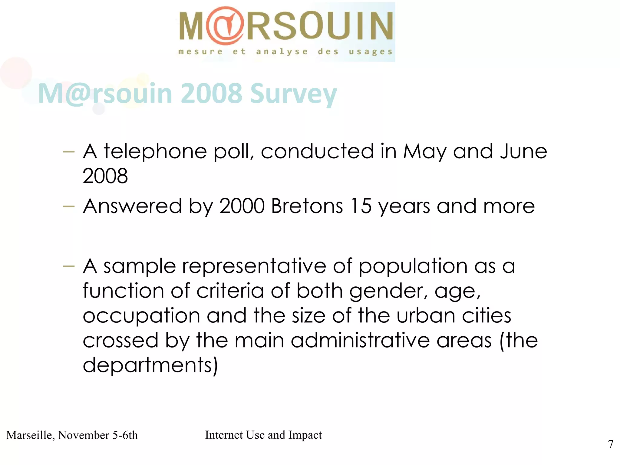 M@rsouin 2008 Survey A telephone poll, conducted in May and June 2008 ‏ Answered by 2000 Bretons 15 years and more A sample representative of population as a function of criteria of both gender, age, occupation and the size of the urban cities crossed by the main administrative areas (the departments) 