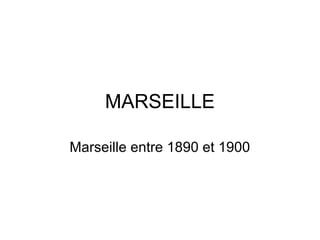 MARSEILLE

Marseille entre 1890 et 1900
 