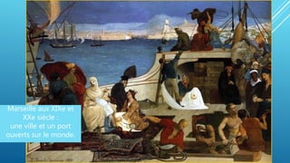 Marseille aux XIXe et
XXe siècle :
une ville et un port
ouverts sur le monde.
 